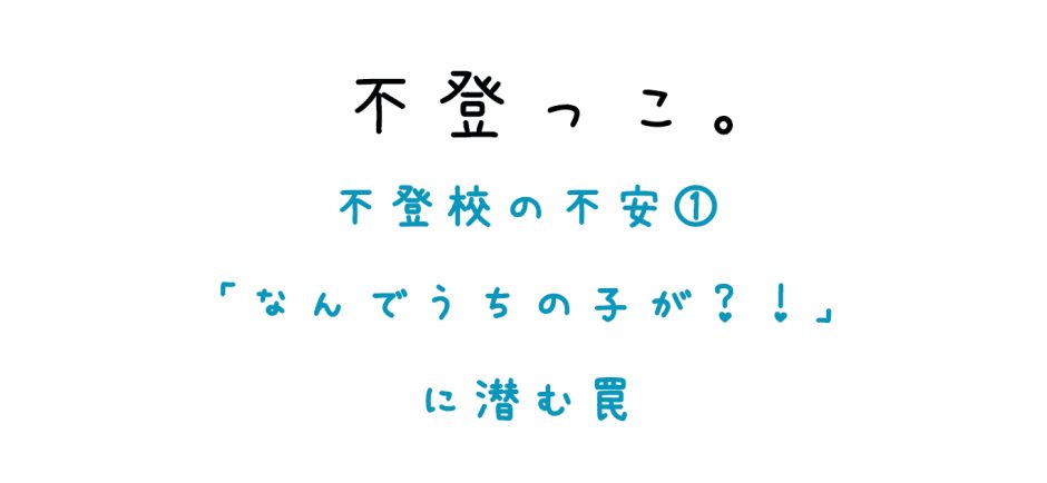 不登校の不安「なんでうちの子が？」に潜む罠