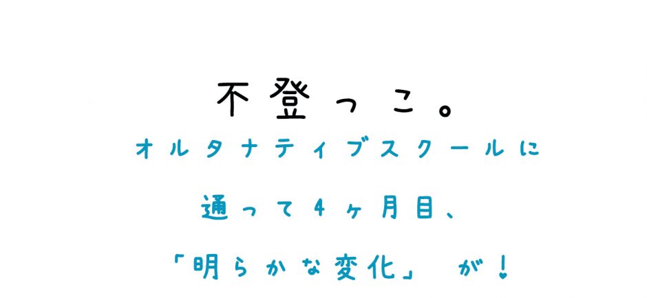 オルタナティブスクールに通って4ヶ月目、「明らかな変化」が！